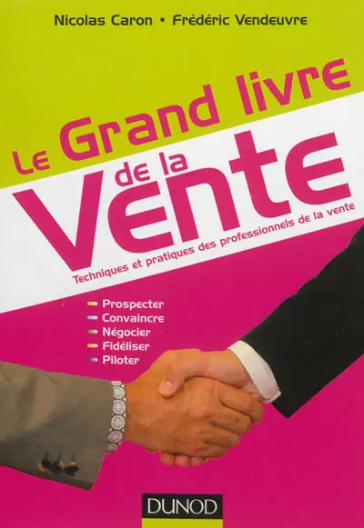 Le grand livre de la vente : techniques et pratiques des professionnels de la vente