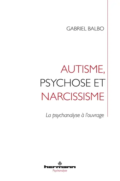 Autisme, psychose et narcissisme : la psychanalyse à l'ouvrage