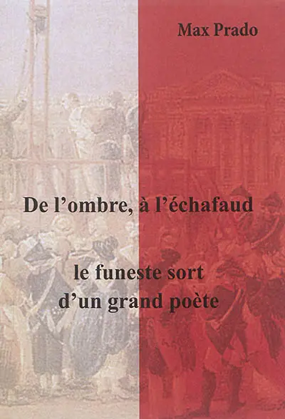 De l'ombre, à l'échafaud : le funeste sort d'un grand poète