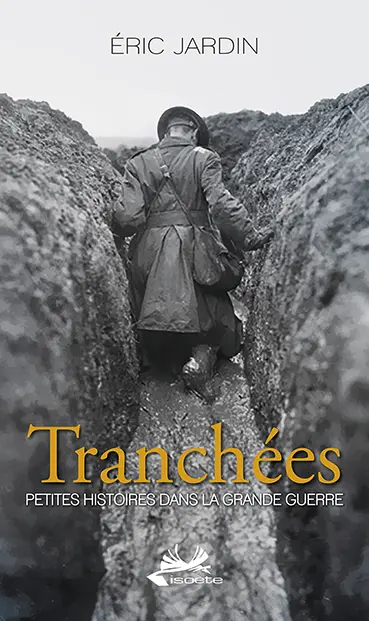Tranchées : petites histoires dans la Grande Guerre