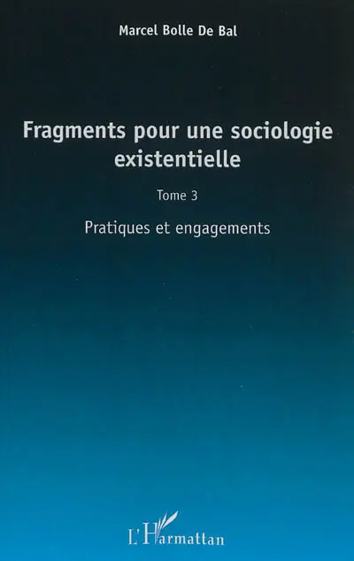 Fragments pour une sociologie existentielle. Vol. 3. Pratiques et engagements