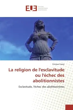 La religion de l'esclavitude ou l'echec des abolitionnistes : Esclavitude, l'échec des abolitionnistes