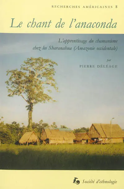Le chant de l'anaconda : l'apprentissage du chamanisme chez les Sharanahua (Amazonie occidentale)