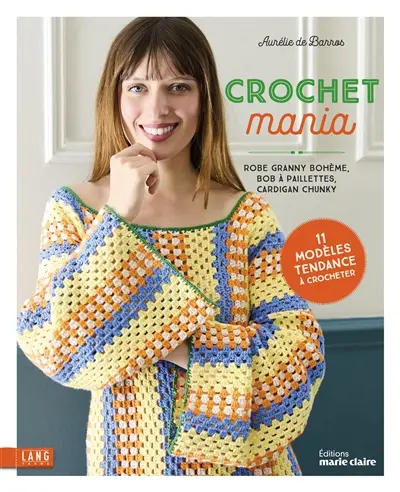 Crochet mania : robe granny bohême, bob à paillettes, cardigan chunky : 11 modèls tendance à crocheter