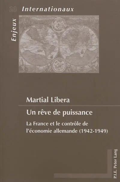 Un rêve de puissance : la France et le contrôle de l'économie allemande (1942-1949)
