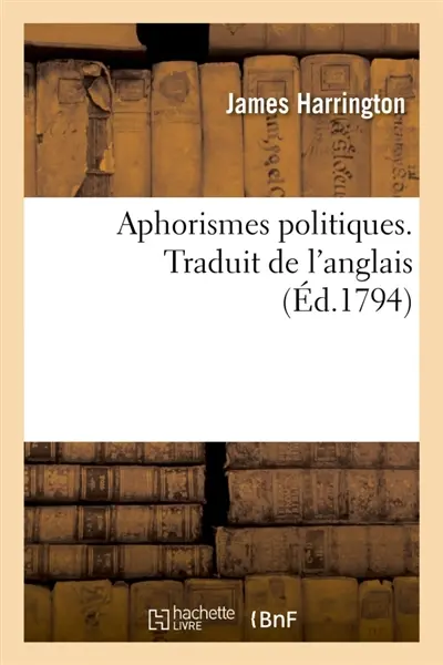 Aphorismes politiques. Traduit de l'anglais : précédés d'une notice sur la vie et les ouvrages de l'auteur