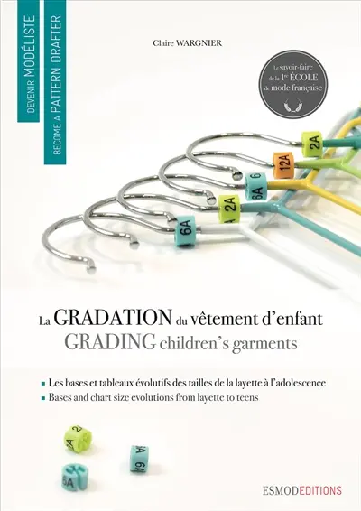 Devenir modéliste. La gradation et les évolutions du vêtement d'enfant. Children's garments : grading bases and sizing charts. Become a pattern drafter. La gradation et les évolutions du vêtement d'enfant. Children's garments : grading bases and sizing charts