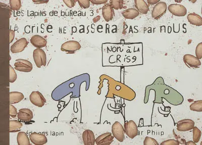 Les lapins de bureau. Vol. 3. La crise, elle ne passera pas par nous (et sinon, ben on lui fera la gueule et on boudera très fort...)