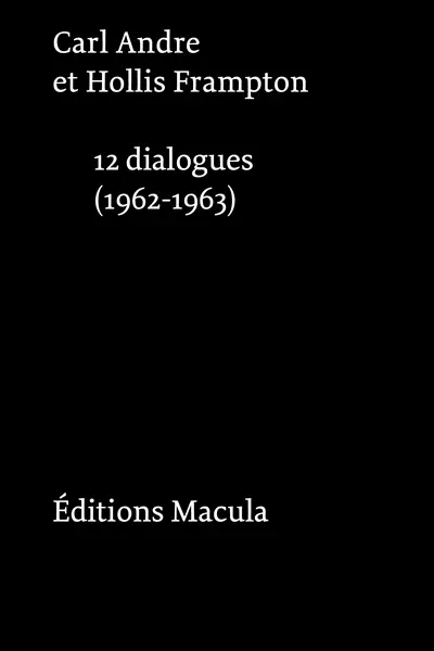 Carl Andre et Hollis Frampton : douze dialogues : 1962-1963