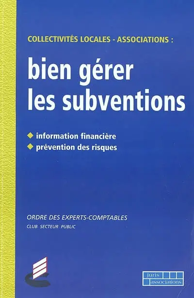 Bien gérer les subventions : collectivités locales, associations : information financière, prévention des risques
