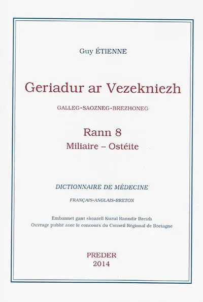 Geriadur ar vezekniezh : galleg-saozneg-brezhoneg. Vol. 8. Miliaire-Ostéite. Dictionnaire de médecine : français-anglais-breton. Vol. 8. Miliaire-Ostéite