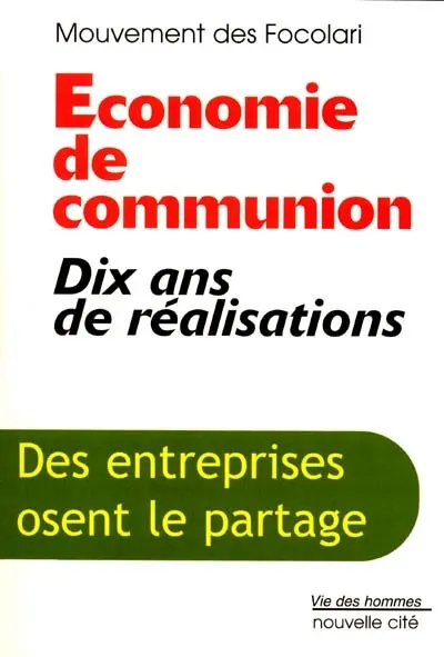 Economie de communion : dix ans de réalisations : des entreprises qui osent le partage