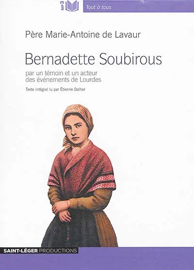 Bernadette Soubirous : par un témoin et un acteur des événements de Lourdes