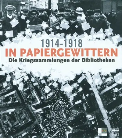 In Papiergewittern, 1914-1918 : die Kriegssammlungen der Bibliotheken : Ausstellung, Bibliothèque nationale et universitaire de Strasbourg, 12. November 2008-31. Januar 2009, dann Württembergische Landesbibliothek de Stuttgart, 2009, und Hôtel des Invalides de Paris, 2010