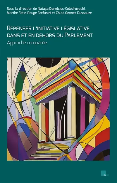 Repenser l'initiative législative dans et en dehors du Parlement : approche comparée : actes du colloque organisé les 8 et 9 juin 2023