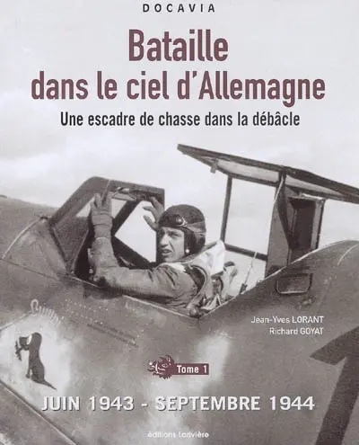 Bataille dans le ciel d'Allemagne : une escadre de chasse dans la débâcle. Vol. 1. Juin 1943-septembre 1944