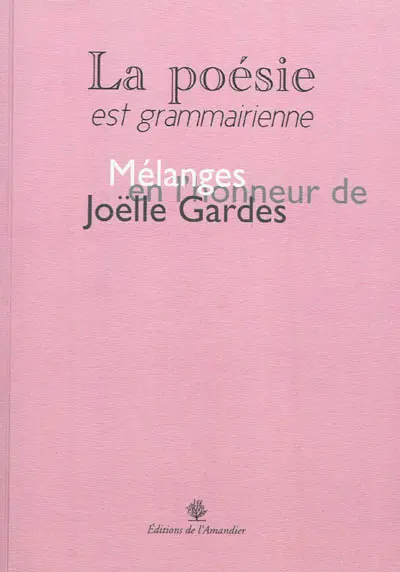 La poésie est grammairienne : mélanges offerts à Joëlle Gardes