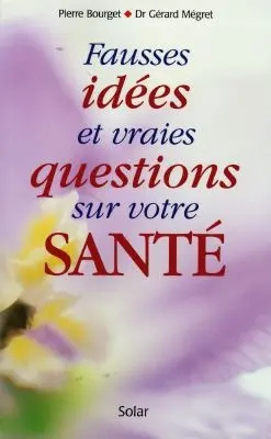 Fausses idées et vraies questions sur votre santé