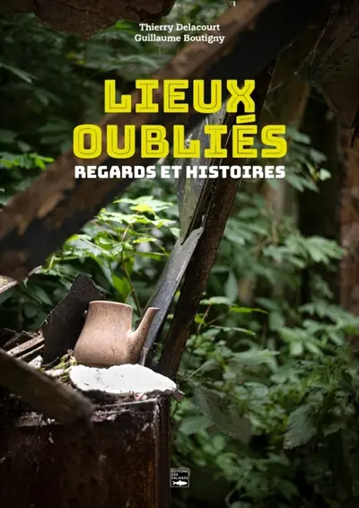 Lieux oubliés : regards et histoires