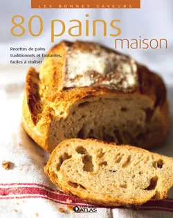 80 pains maison : recettes de pains traditionnels et fantaisies, faciles à réaliser