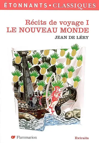 Récits de voyage. Vol. 1. Le Nouveau Monde : histoire d'un voyage fait en la terre du Brésil : extraits