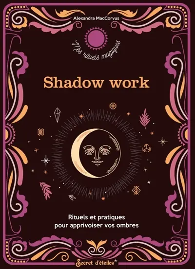 Shadow work : rituels et pratiques pour apprivoiser vos ombres