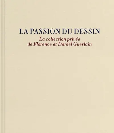 La passion du dessin : la collection privée de Florence et Daniel Guerlain