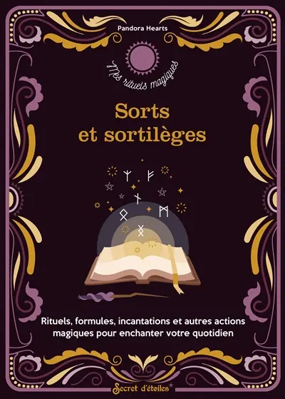 Sorts et sortilèges : rituels, formules, incantations et autres actions magiques pour enchanter votre quotidien
