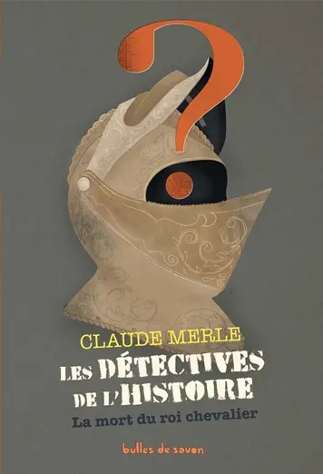 Les détectives de l'histoire. Vol. 2. La mort du roi chevalier
