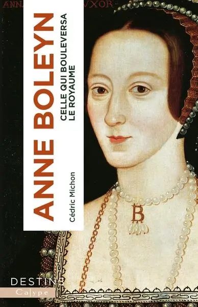 Anne Boleyn : celle qui bouleversa le royaume