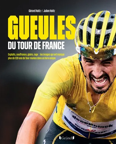 Gueules du Tour de France : exploits, souffrance, gloire, rage : les images qui ont marqué plus de 120 ans de Tour réunies dans un livre unique