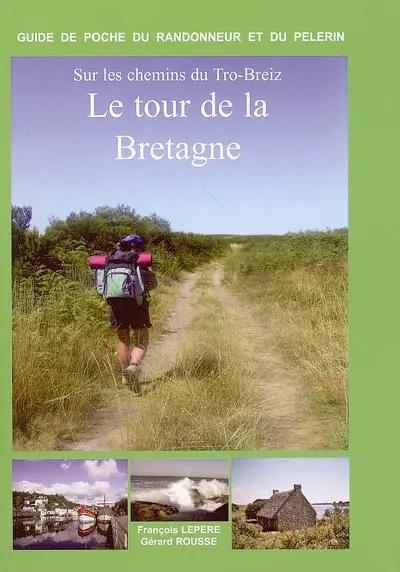 Sur les chemins du Tro-Breiz, le tour de la Bretagne : itinéraires à suivre, commerces, hébergements, histoire... : Dol-de-Bretagne Vannes, Vannes Quimper, Quimper Saint-Pol-de-Léon, Saint-Pol-de-Léon Tréguier, Tréguier Saint-Brieuc, Saint-Brieuc Saint-Malo, Saint-Malo Dol-de Bretagne