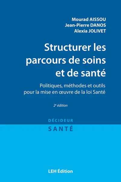 Structurer les parcours de soins et de santé : politiques, méthodes et outils pour la mise en oeuvre de la loi Santé