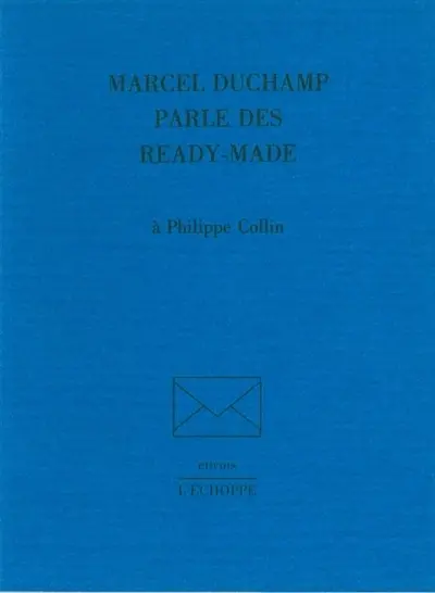 Marcel Duchamp parle des Ready-made : à Philippe Collin