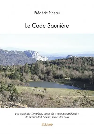 Le code saunière : L'or sacré des Templiers, trésor du « curé aux milliards » de Rennes-le-Château, sauvé des eaux
