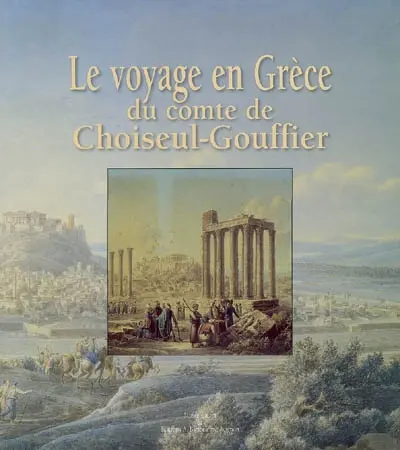 Le voyage en Grèce du comte de Choiseul-Gouffier : exposition, musée Calvet, Avignon, 30 juin-5 novembre 2007