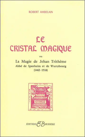 Le Cristal magique : la magie de Jehan Trithème, abbé de Spanheim et de Wurtzbourg (1462-1516)