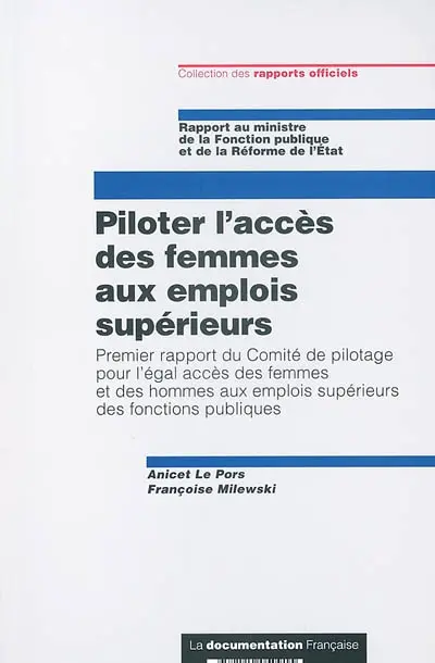 Piloter l'accès des femmes aux emplois supérieurs : premier rapport du Comité de pilotage pour l'égal accès des femmes et des hommes aux emplois supérieurs des fonctions publiques : rapport au ministre de la Fonction publique et de la Réforme de l'Etat