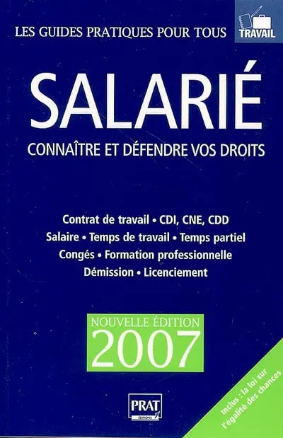 Salarié : connaître et défendre vos droits : contrat de travail, CDI, CNE, CDD, salaire, temps de travail, temps partiel, congés, formation professionnelle, démission, licenciement
