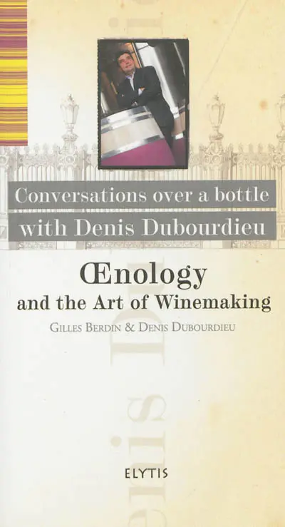 Oenology and the art of winemaking : conversations over a bottle wih Denis Dubourdieu