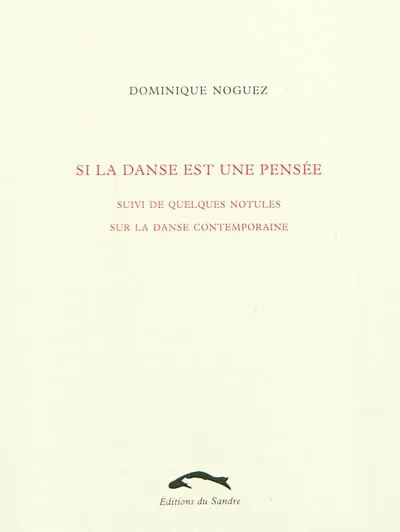 Si la danse est une pensée : suivi de quelques notules sur la danse contemporaine