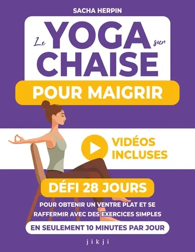Le yoga sur chaise pour maigrir : défi 28 jours pour obtenir un ventre plat et se raffermir avec des exercices simples en seulement 10 minutes par jour