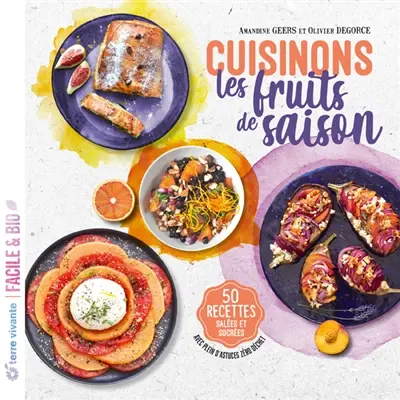 Cuisinons les fruits de saison : 50 recettes salées et sucrées : avec plein d'astuces zéro déchet