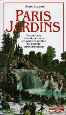 Paris jardins : promenade historique dans les parcs et les jardins de chaque arrondissement