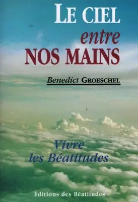 Le ciel entre nos mains : vivre les Béatitudes