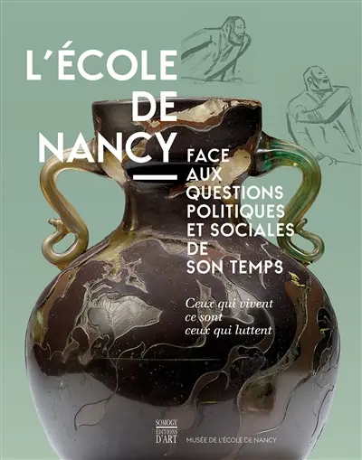 L'Ecole de Nancy face aux questions politiques et sociales de son temps : ceux qui vivent, ce sont ceux qui luttent