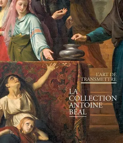 L'art de transmettre : la collection Antoine Béal