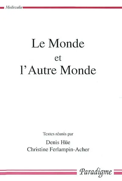 Le monde et l'autre monde : actes du Colloque arthurien de Rennes (8-9 mars 2001)