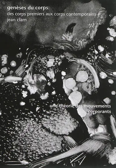 Genèses du corps : des corps premiers aux corps contemporains : une théorie des mouvements corporants