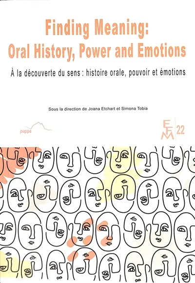 Finding meaning : oral history, power and emotions. A la découverte du sens : histoire orale, pouvoir et émotions
